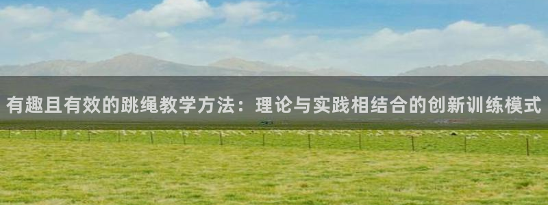 有趣且有效的跳绳教学方法：理论与实践相结合的创新训练模式